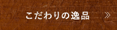 こだわりの逸品