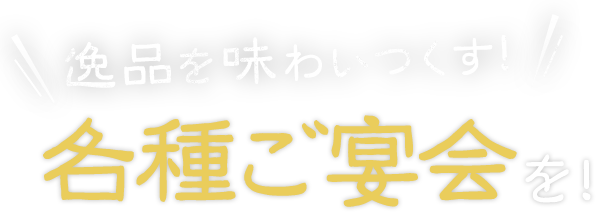 逸品を味わいつくす各種ご宴会を